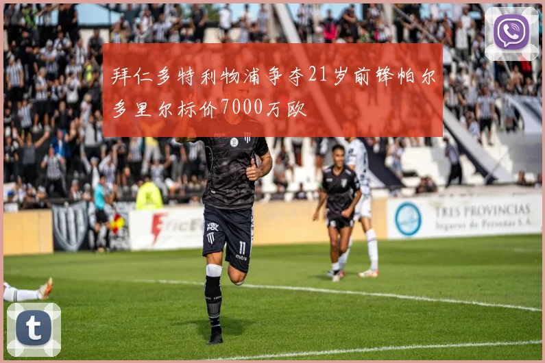 拜仁多特利物浦争夺21岁前锋帕尔多里尔标价7000万欧